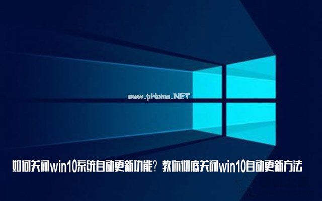 如何关闭win10系统自动更新功能？教你彻底关闭win10自动更新方法