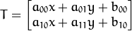 T  = \begin{bmatrix} a_{00}x  + a_{01}y  + b_{00} \\ a_{10}x  + a_{11}y  + b_{10} \end{bmatrix}