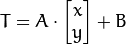 T  = A  \cdot  \begin{bmatrix}x  \\ y\end{bmatrix} + B