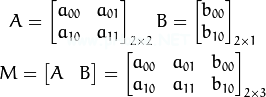 A  = begin{bmatrix} a_{00} & a_{01} \ a_{10} & a_{11} end{bmatrix}_{2 times  2} B  = begin{bmatrix} b_{00} \ b_{10} end{bmatrix}_{2 times  1} M  = begin{bmatrix} A  & B  end{bmatrix} =begin{bmatrix} a_{00} & a_{01} & b_{00} \ a_{10} & a_{11} & b_{10}end{bmatrix}_{2 times  3}