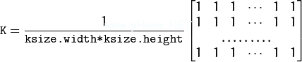 \texttt{K} = \frac{1}{\texttt{ksize.width*ksize.height}} \begin{bmatrix} 1 & 1 & 1 & \cdots  & 1 & 1 \\ 1 & 1 & 1 & \cdots  & 1 & 1 \\ \hdotsfor{6} \\ 1 & 1 & 1 & \cdots  & 1 & 1 \\ \end{bmatrix}