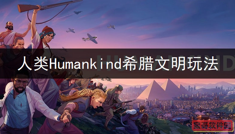 人类Humankind希腊文明玩法讲解